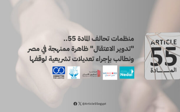 بيان منظمات تحالف المادة 55.. “تدوير الاعتقال” ظاهرة ممنهجة في مصر ونطالب بإجراء تعديلات تشريعية لوقفها