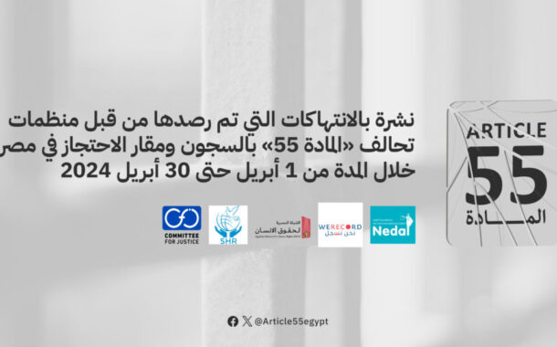 نشرة بالانتهاكات التي تم رصدها من قبل منظمات تحالف “المادة 55” بالسجون ومقار الاحتجاز في مصر خلال الفترة من 1 ابريل حتى 30 ابريل  2024