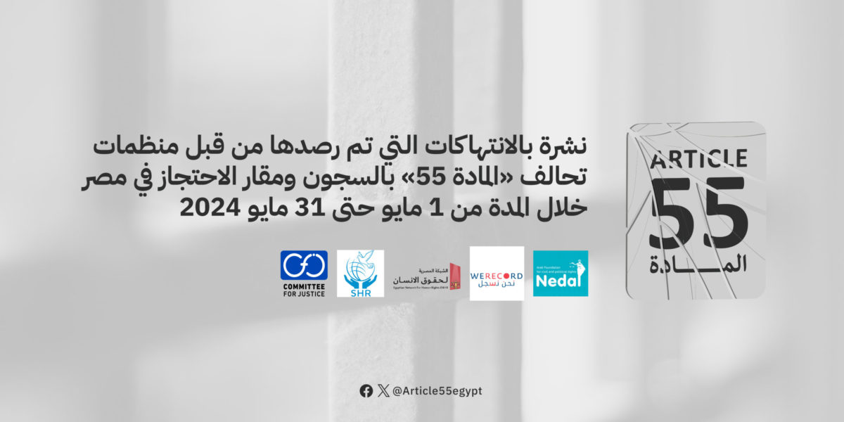 نشرة بالانتهاكات التي تم رصدها من قبل منظمات تحالف “المادة 55” بالسجون ومقار الاحتجاز في مصر خلال الفترة من 1 مايو حتى 31 مايو 2024