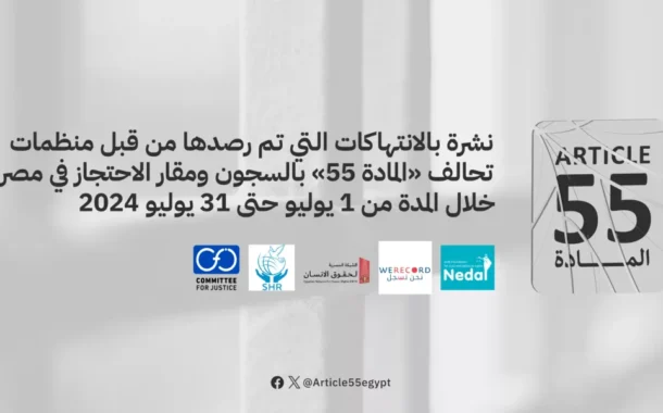نشرة بالانتهاكات التي تم رصدها من قبل منظمات تحالف “المادة 55” بالسجون ومقار الاحتجاز في مصر خلال الفترة من 1 يوليو حتى 31 يوليو 2024